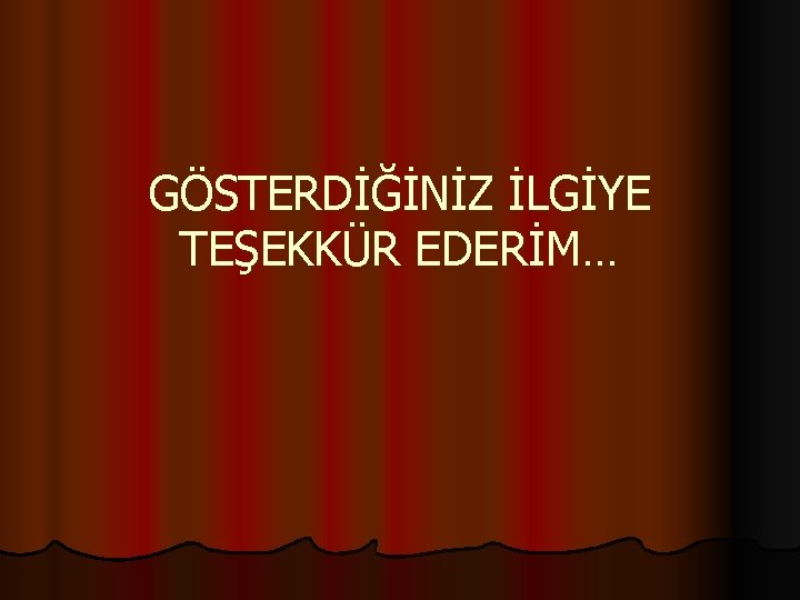 GÖSTERDİĞİNİZ İLGİYE TEŞEKKÜR EDERİM… 