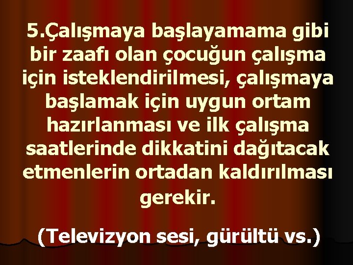 5. Çalışmaya başlayamama gibi bir zaafı olan çocuğun çalışma için isteklendirilmesi, çalışmaya başlamak için