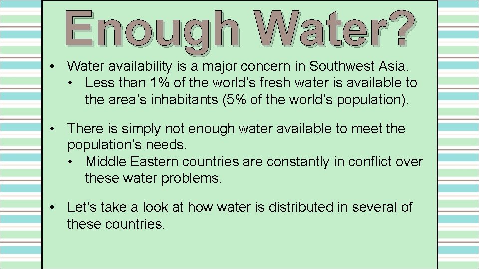 Enough Water? • Water availability is a major concern in Southwest Asia. • Less