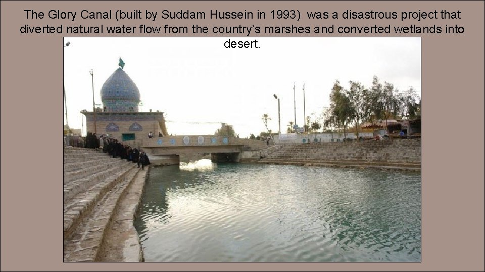 The Glory Canal (built by Suddam Hussein in 1993) was a disastrous project that