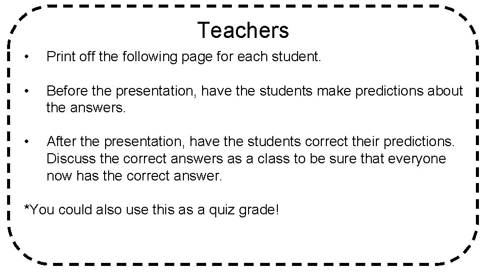 Teachers • Print off the following page for each student. • Before the presentation,