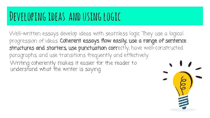 Developing ideas and using logic Well-written essays develop ideas with seamless logic. They use