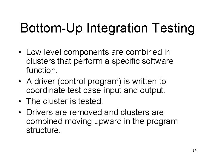 Bottom-Up Integration Testing • Low level components are combined in clusters that perform a