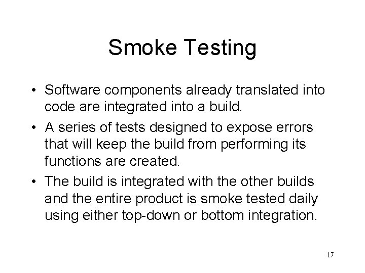 Smoke Testing • Software components already translated into code are integrated into a build.