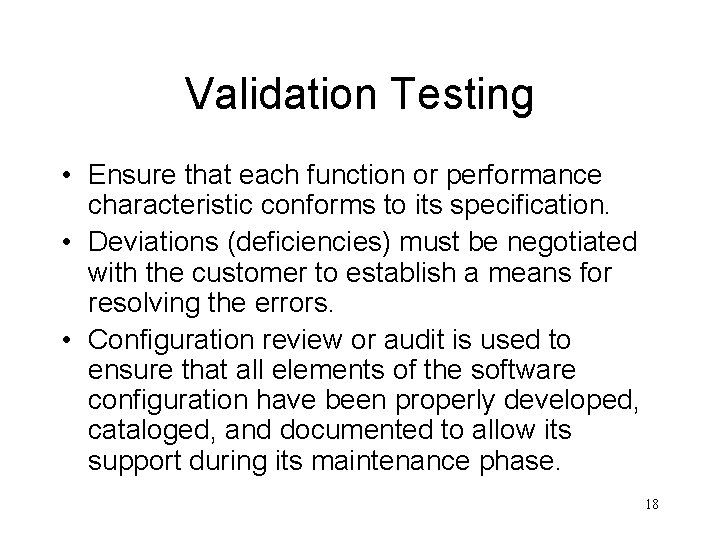 Validation Testing • Ensure that each function or performance characteristic conforms to its specification.