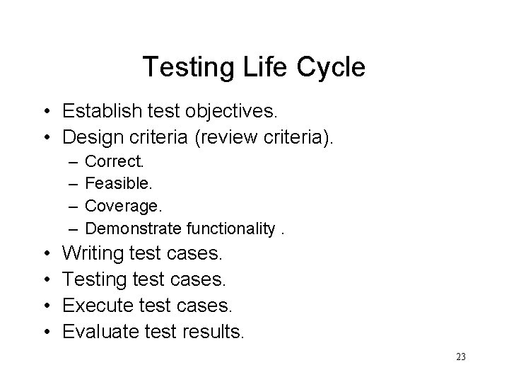 Testing Life Cycle • Establish test objectives. • Design criteria (review criteria). – –