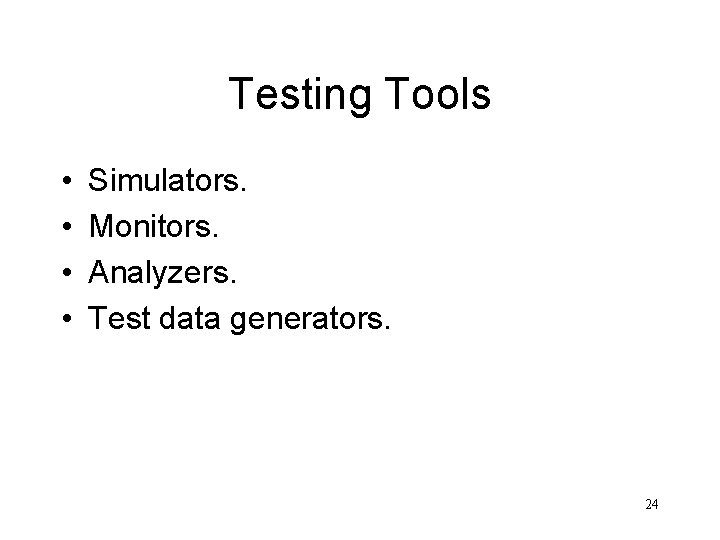 Testing Tools • • Simulators. Monitors. Analyzers. Test data generators. 24 