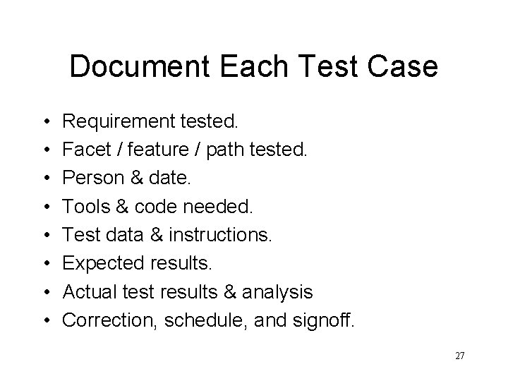 Document Each Test Case • • Requirement tested. Facet / feature / path tested.
