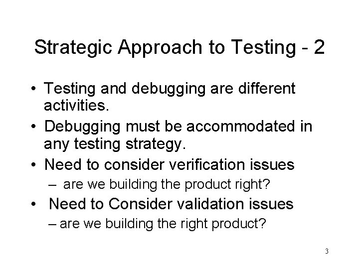 Strategic Approach to Testing - 2 • Testing and debugging are different activities. •