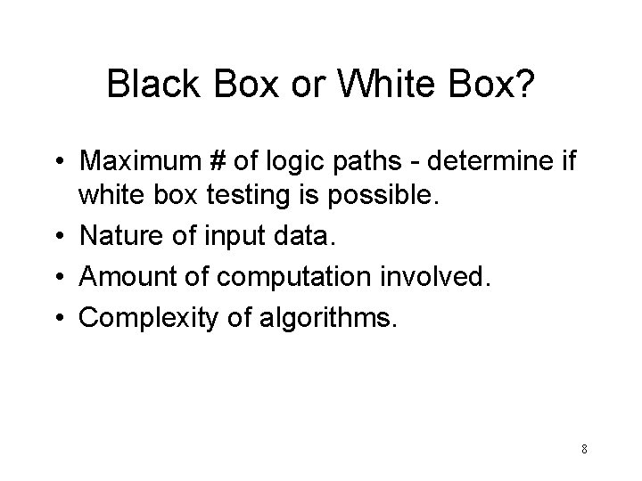 Black Box or White Box? • Maximum # of logic paths - determine if