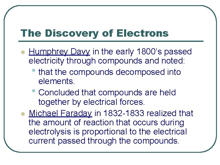 The Discovery of Electrons l l Humphrey Davy in the early 1800’s passed electricity