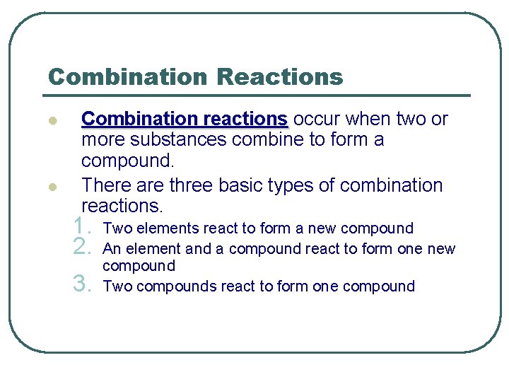 Combination Reactions l l Combination reactions occur when two or more substances combine to