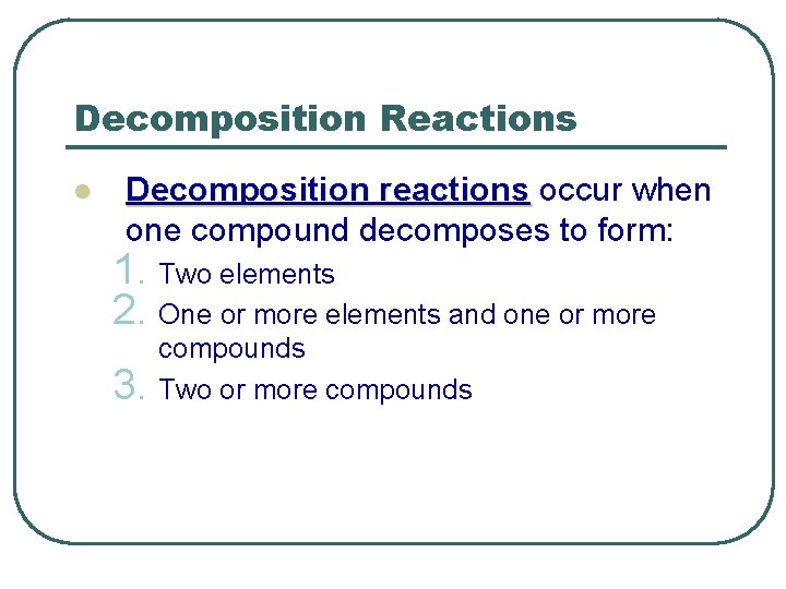 Decomposition Reactions l Decomposition reactions occur when one compound decomposes to form: 1. Two