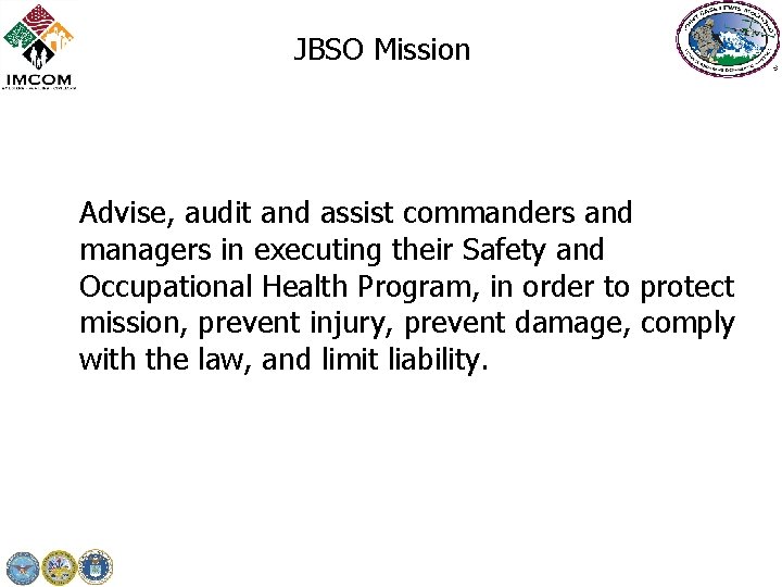 JBSO Mission Advise, audit and assist commanders and managers in executing their Safety and