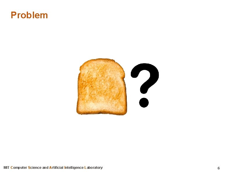 Problem MIT Computer Science and Artificial Intelligence Laboratory 6 