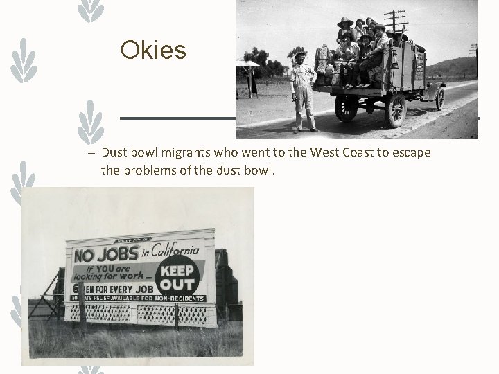 Okies – Dust bowl migrants who went to the West Coast to escape the