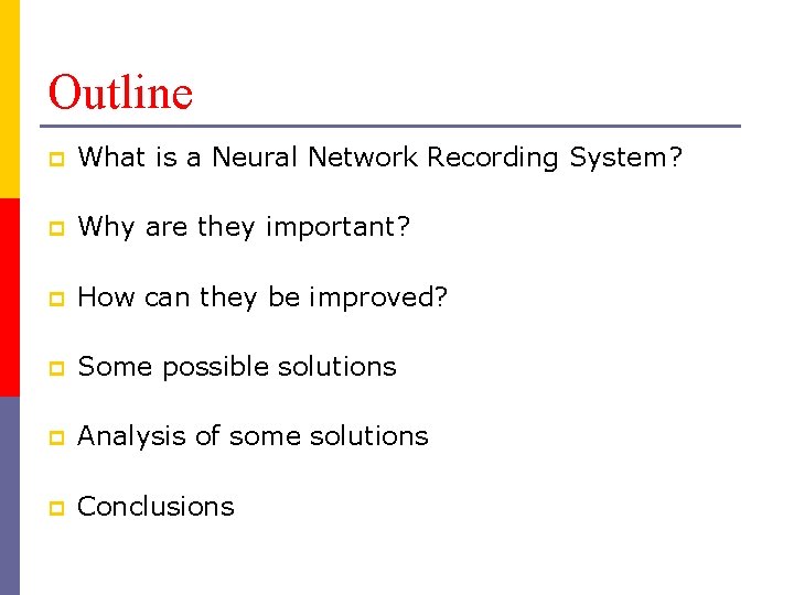 Outline p What is a Neural Network Recording System? p Why are they important?