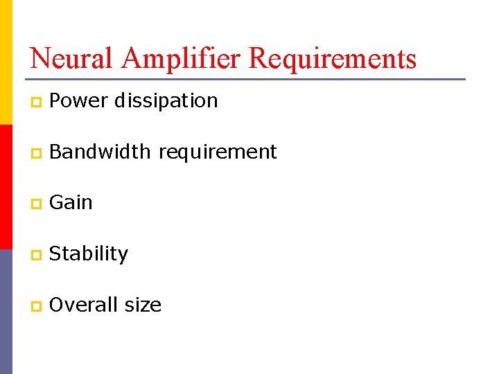 Neural Amplifier Requirements p Power dissipation p Bandwidth requirement p Gain p Stability p