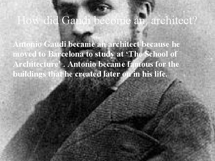 How did Gaudi become an architect? Antonio Gaudi became an architect because he moved