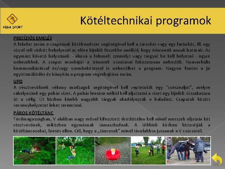 Kötéltechnikai programok PRECÍZIÓS EMELÉS A feladat során a csapatnak kötélrendszer segítségével kell a társukat