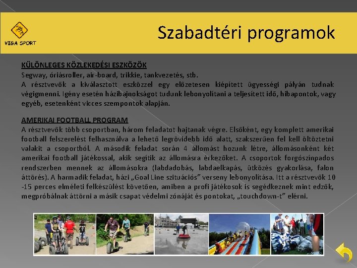 Szabadtéri programok KÜLÖNLEGES KÖZLEKEDÉSI ESZKÖZÖK Segway, óriásroller, air-board, trikkie, tankvezetés, stb. A résztvevők a