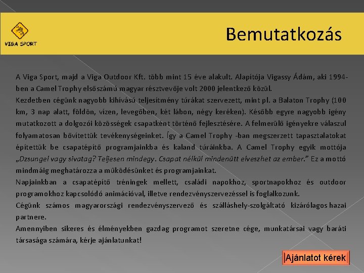 Bemutatkozás A Viga Sport, majd a Viga Outdoor Kft. több mint 15 éve alakult.