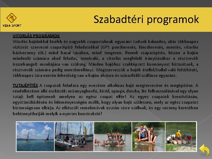 Szabadtéri programok VITORLÁS PROGRAMOK Vitorlás hajóinkkal kisebb és nagyobb csoportoknak egyaránt tudunk kalandos, akár