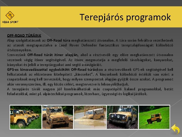 Terepjárós programok OFF-ROAD TÚRÁINK Alap szolgáltatásunk az Off-Road túra meghatározott útvonalon. A túra során