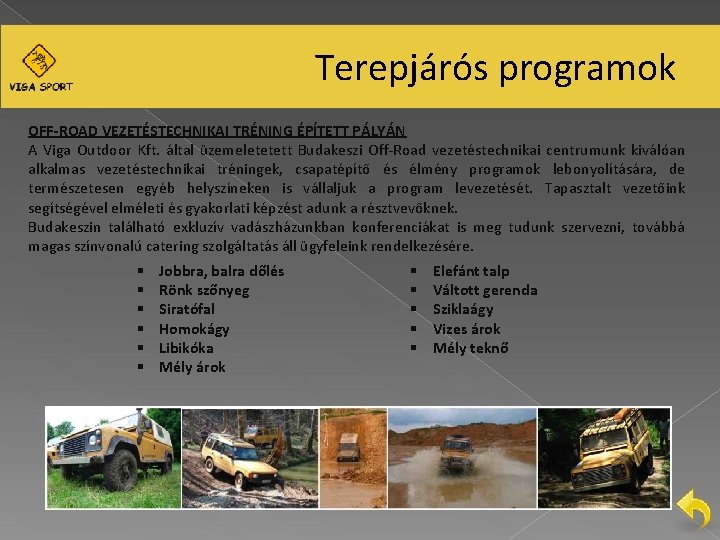 Terepjárós programok OFF-ROAD VEZETÉSTECHNIKAI TRÉNING ÉPÍTETT PÁLYÁN A Viga Outdoor Kft. által üzemeletetett Budakeszi