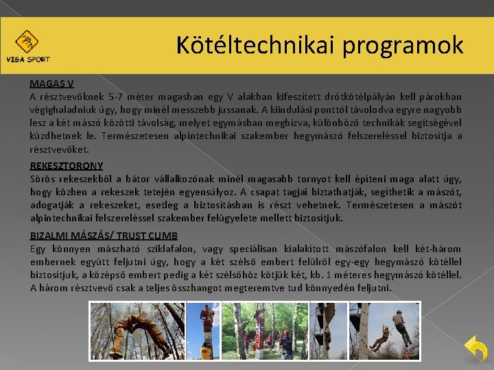 Kötéltechnikai programok MAGAS V A résztvevőknek 5 -7 méter magasban egy V alakban kifeszített
