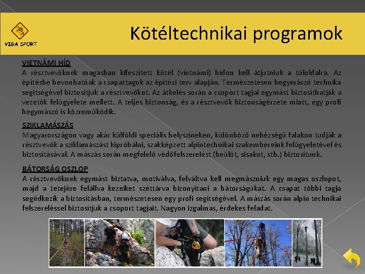 Kötéltechnikai programok VIETNÁMI HÍD A résztvevőknek magasban kifeszített kötél (vietnámi) hídon kell átjutniuk a
