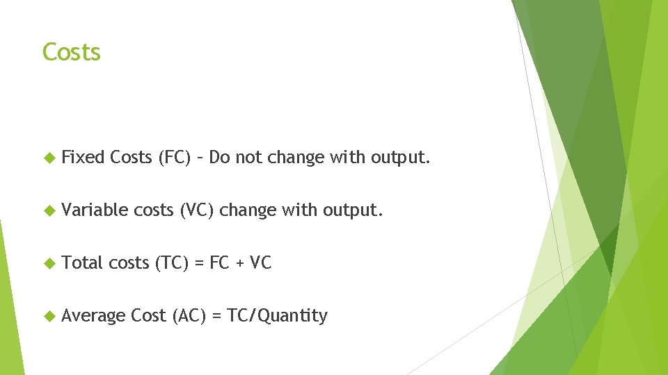 Costs Fixed Costs (FC) – Do not change with output. Variable Total costs (VC)
