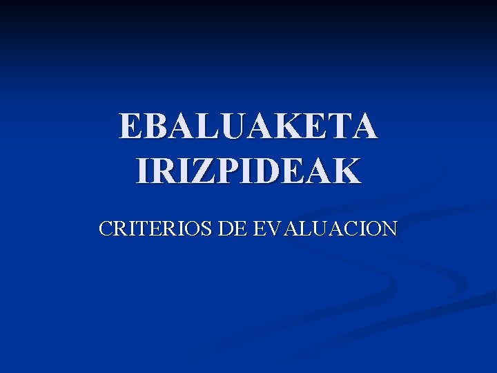 EBALUAKETA IRIZPIDEAK CRITERIOS DE EVALUACION 