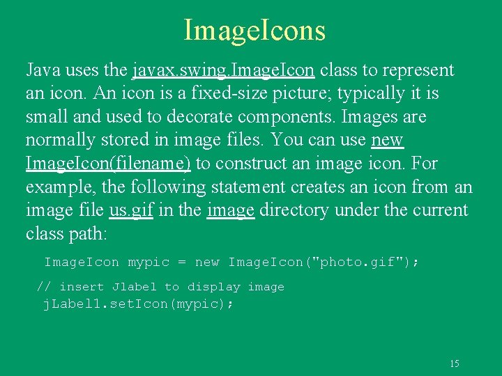 Image. Icons Java uses the javax. swing. Image. Icon class to represent an icon.
