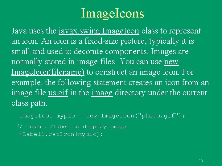 Image. Icons Java uses the javax. swing. Image. Icon class to represent an icon. Image. Icons Java uses the javax. swing. Image. Icon class to represent an icon.