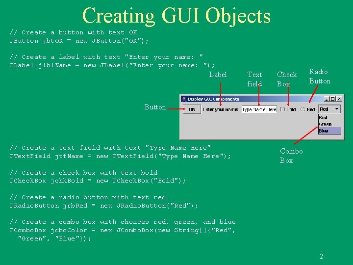 Creating GUI Objects // Create a button with text OK JButton jbt. OK =