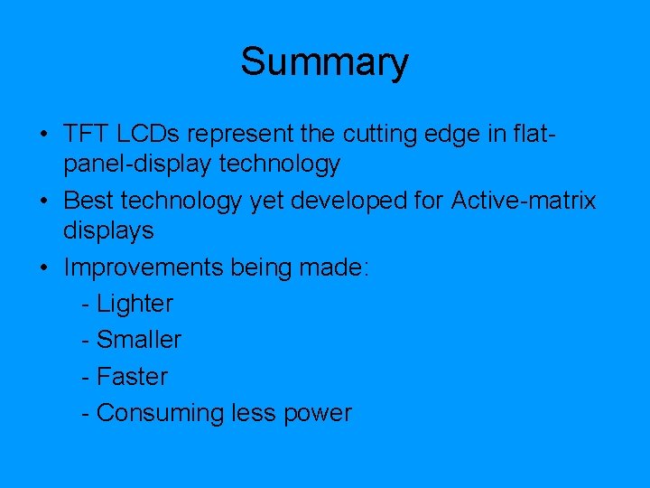 Summary • TFT LCDs represent the cutting edge in flatpanel-display technology • Best technology