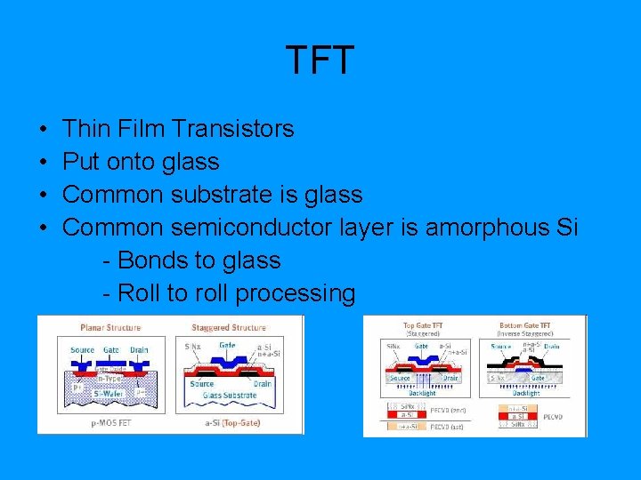 TFT • • Thin Film Transistors Put onto glass Common substrate is glass Common