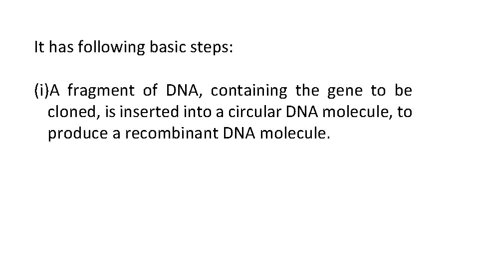 It has following basic steps: (i)A fragment of DNA, containing the gene to be