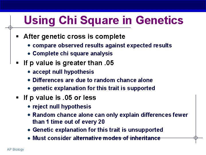 Using Chi Square in Genetics § After genetic cross is complete compare observed results