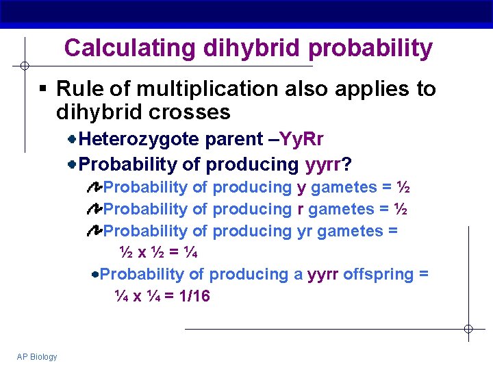 Calculating dihybrid probability § Rule of multiplication also applies to dihybrid crosses Heterozygote parent