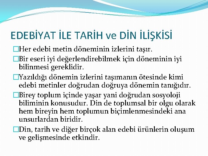 EDEBİYAT İLE TARİH ve DİN İLİŞKİSİ �Her edebi metin döneminin izlerini taşır. �Bir eseri