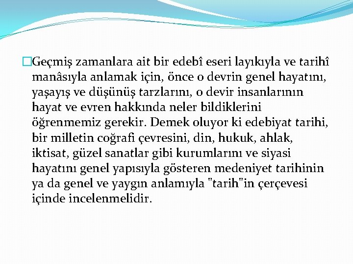 �Geçmiş zamanlara ait bir edebî eseri layıkıyla ve tarihî manâsıyla anlamak için, önce o