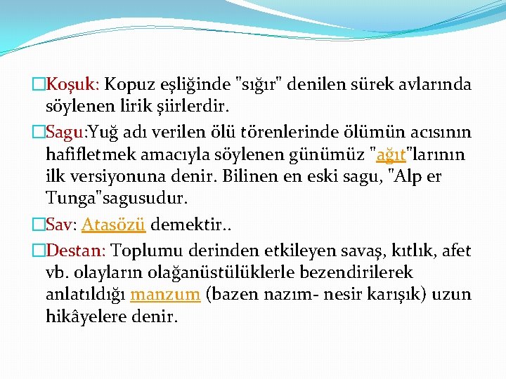 �Koşuk: Kopuz eşliğinde "sığır" denilen sürek avlarında söylenen lirik şiirlerdir. �Sagu: Yuğ adı verilen