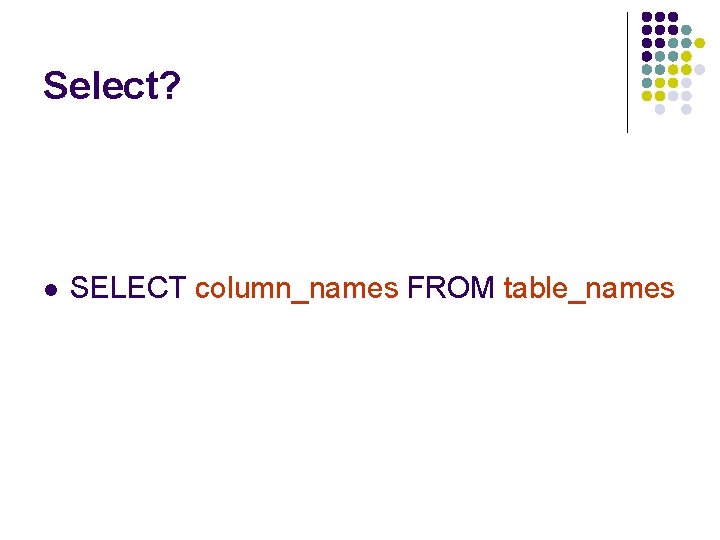 Select? l SELECT column_names FROM table_names 