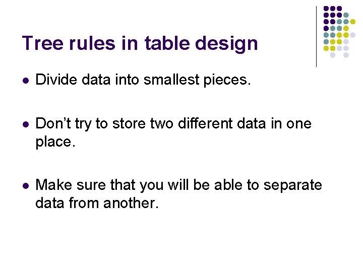 Tree rules in table design l Divide data into smallest pieces. l Don’t try