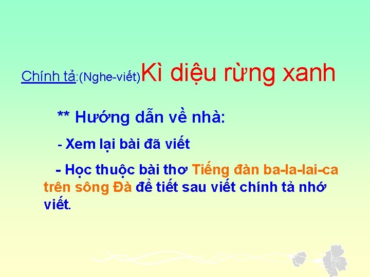 Chính tả: (Nghe-viết) Kì diệu rừng xanh ** Hướng dẫn về nhà: - Xem