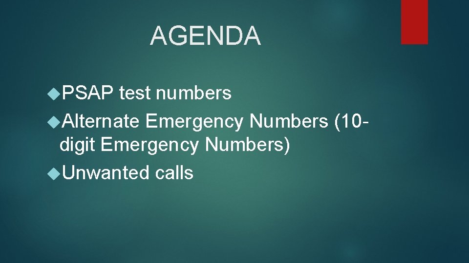 AGENDA PSAP test numbers Alternate Emergency Numbers (10 digit Emergency Numbers) Unwanted calls 