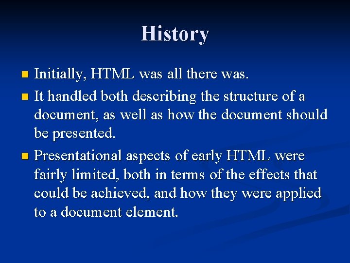 History Initially, HTML was all there was. n It handled both describing the structure