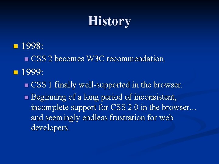 History n 1998: n n CSS 2 becomes W 3 C recommendation. 1999: CSS
